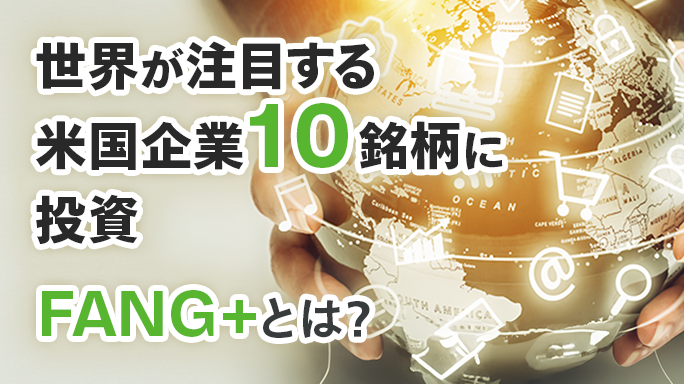 FANG＋とは？特徴やS&P500・NASDAQ100とのパフォーマンス比較を紹介