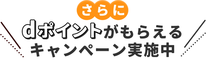 さらにdポイントがもらえるキャンペーン実施中