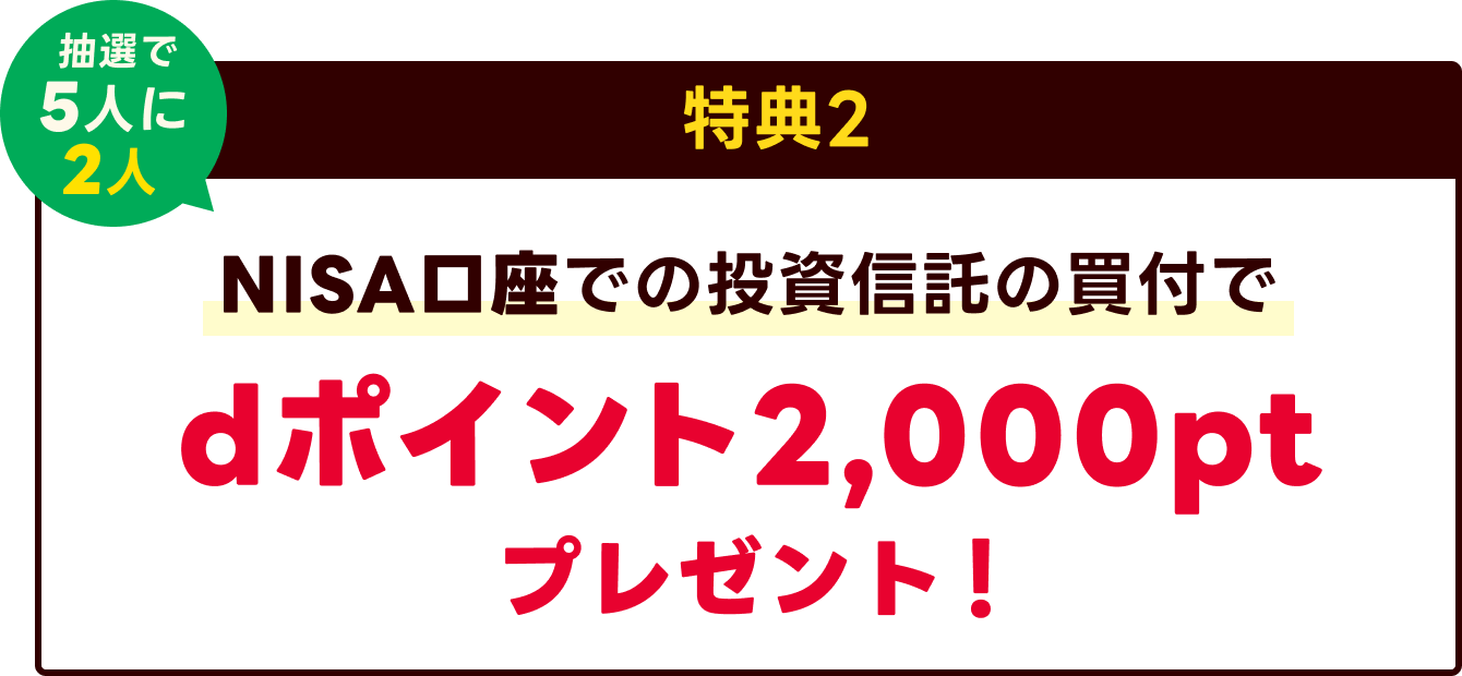 特典2 NISA口座での投資信託の買付でdポイント2,000pt