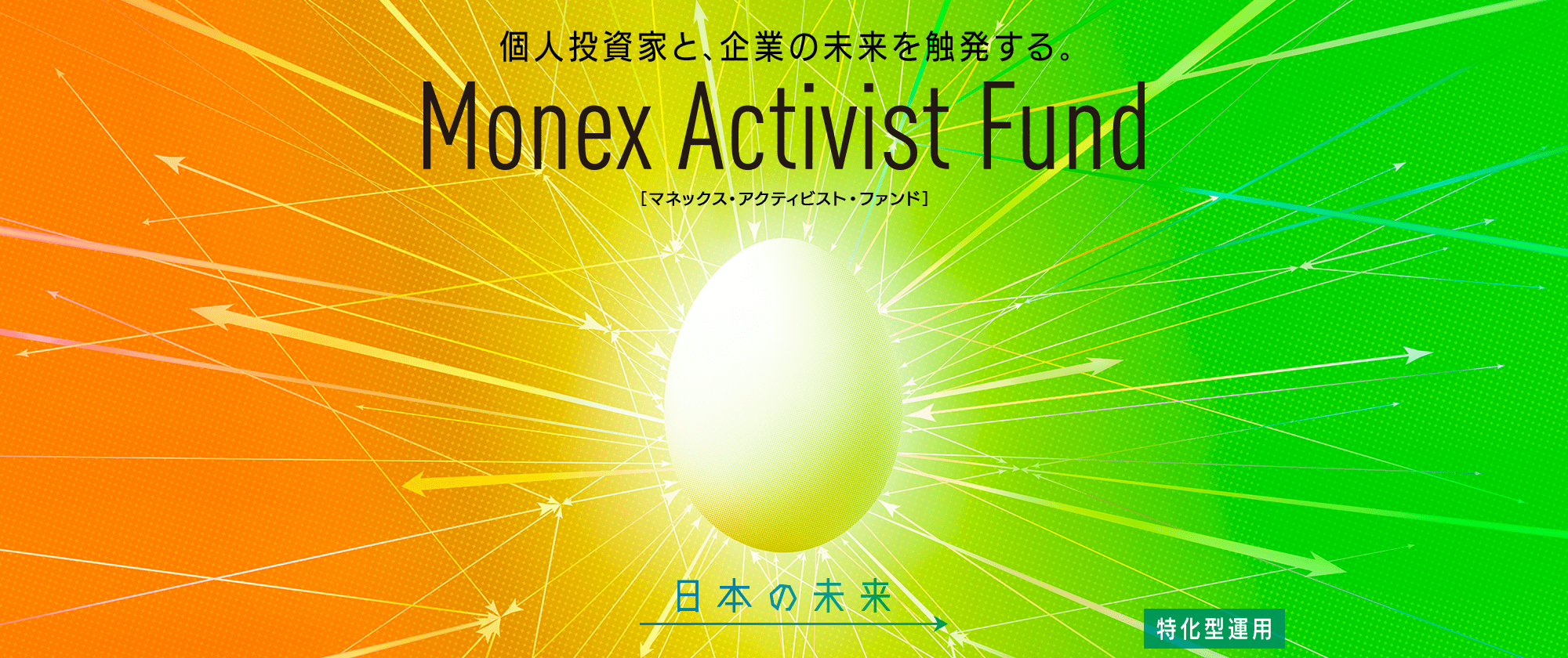 個人投資家と、企業の未来を触発する。 Monex Activist Fund ［マネックス・アクティビスト・ファンド］