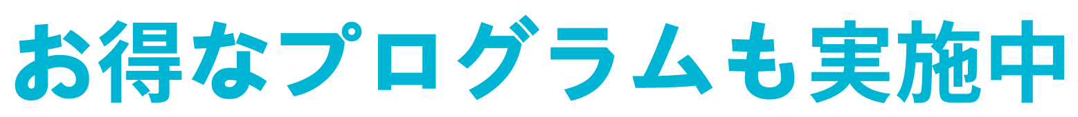 お得なプログラムも実施中