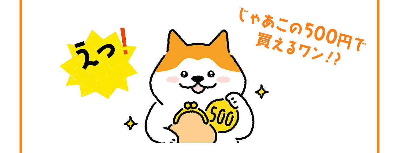 じゃ500円で買えるワン!?
