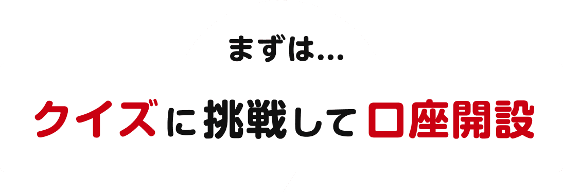 まずは...クイズに挑戦して口座開設