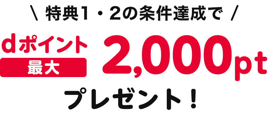 特典1・2の条件達成でdポイント最大2,000ptプレゼント！