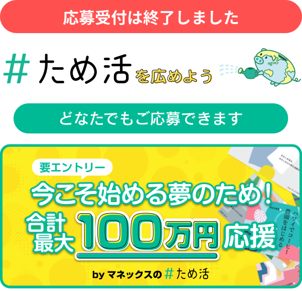 #ため活を広めよう どなたでもご応募できます!要エントリー!「今こそ始める夢のため!合計最大100万円応援」 byマネックスの#ため活