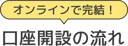 オンラインで完結！口座開設の流れ