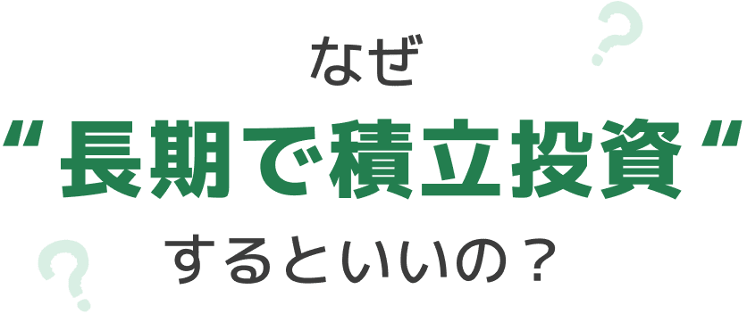 なぜ長期で積立投資するといいの？