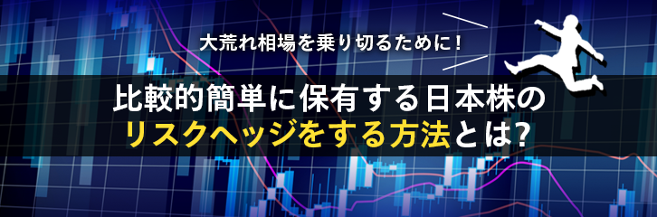 簡単に保有する日本株のリスクヘッジをする方法とは 最新情報 マネックス証券