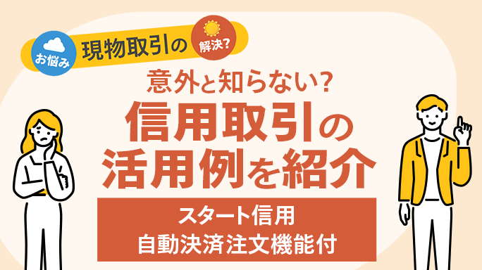 現物のもどかしさを解決する？信用取引という新たな「選択肢」